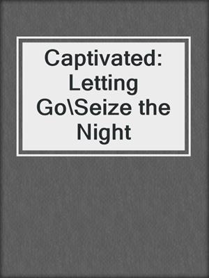 Captivated: Letting Go\Seize the Night