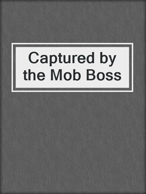 cover image of Captured by the Mob Boss