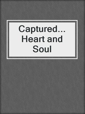 cover image of Captured... Heart and Soul