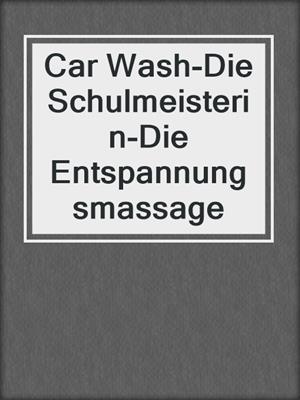 cover image of Car Wash-Die Schulmeisterin-Die Entspannungsmassage