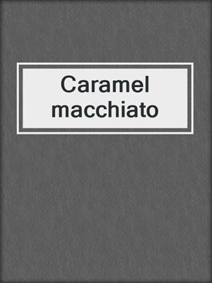 cover image of Caramel macchiato