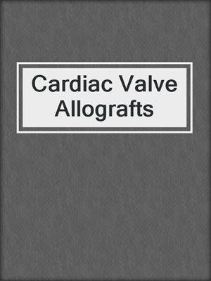 Cardiac Valve Allografts