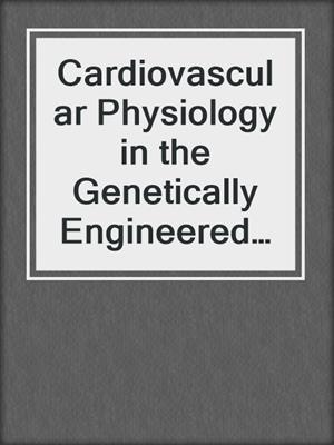 Cardiovascular Physiology in the Genetically Engineered Mouse
