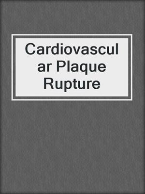 cover image of Cardiovascular Plaque Rupture