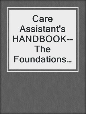 cover image of Care Assistant's HANDBOOK--The Foundations of Care