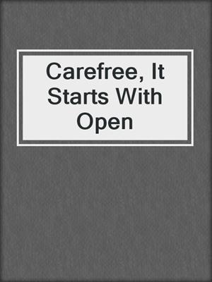 Carefree, It Starts With Open