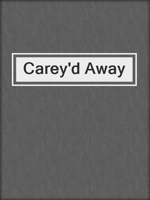cover image of Carey'd Away