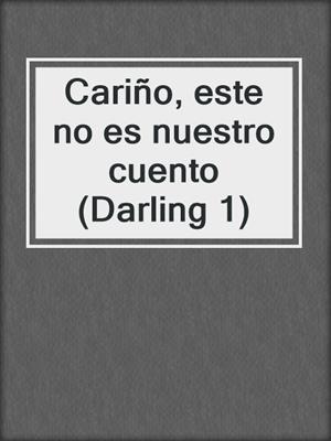 cover image of Cariño, este no es nuestro cuento (Darling 1)