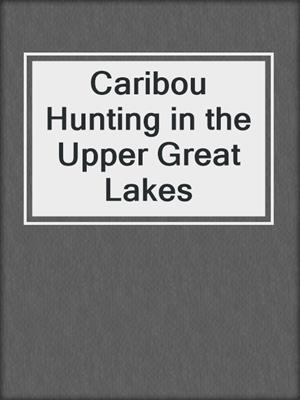 Caribou Hunting in the Upper Great Lakes