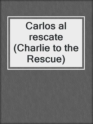 Carlos al rescate (Charlie to the Rescue)