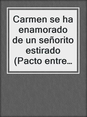 cover image of Carmen se ha enamorado de un señorito estirado (Pacto entre amigas 5)