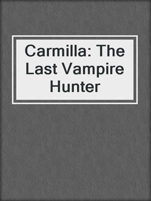 cover image of Carmilla: The Last Vampire Hunter