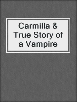 cover image of Carmilla & True Story of a Vampire