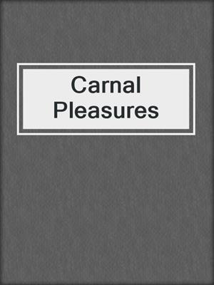 cover image of Carnal Pleasures