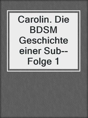 cover image of Carolin. Die BDSM Geschichte einer Sub--Folge 1