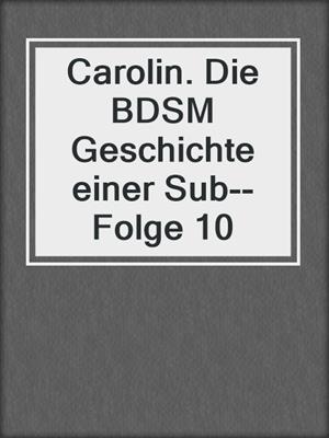 cover image of Carolin. Die BDSM Geschichte einer Sub--Folge 10