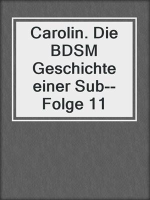 cover image of Carolin. Die BDSM Geschichte einer Sub--Folge 11