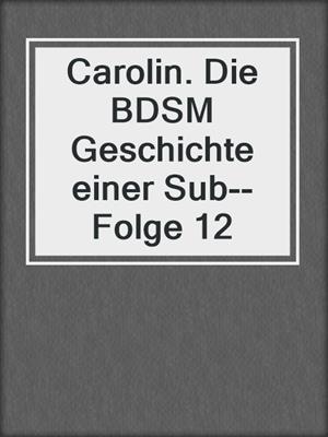 cover image of Carolin. Die BDSM Geschichte einer Sub--Folge 12