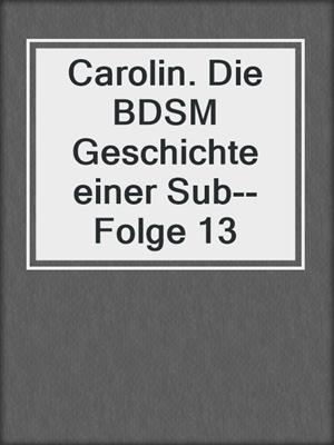 cover image of Carolin. Die BDSM Geschichte einer Sub--Folge 13