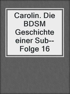 cover image of Carolin. Die BDSM Geschichte einer Sub--Folge 16