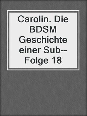 cover image of Carolin. Die BDSM Geschichte einer Sub--Folge 18