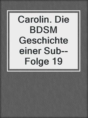 cover image of Carolin. Die BDSM Geschichte einer Sub--Folge 19