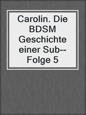 cover image of Carolin. Die BDSM Geschichte einer Sub--Folge 5