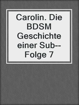 cover image of Carolin. Die BDSM Geschichte einer Sub--Folge 7
