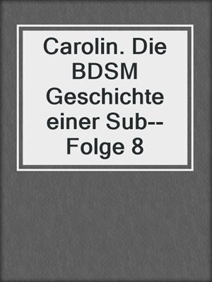 cover image of Carolin. Die BDSM Geschichte einer Sub--Folge 8