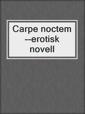 Carpe noctem--erotisk novell