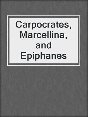 cover image of Carpocrates, Marcellina, and Epiphanes