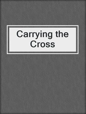cover image of Carrying the Cross