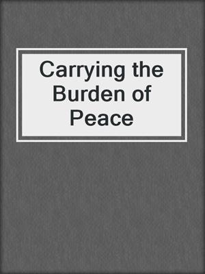 cover image of Carrying the Burden of Peace