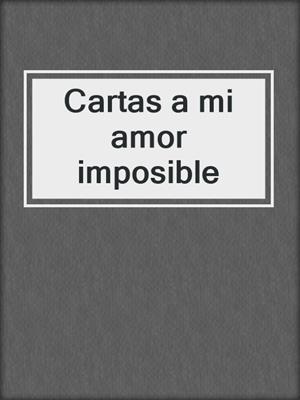cover image of Cartas a mi amor imposible