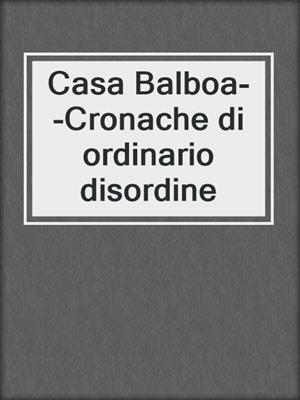 cover image of Casa Balboa--Cronache di ordinario disordine