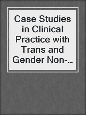 cover image of Case Studies in Clinical Practice with Trans and Gender Non-Binary Clients