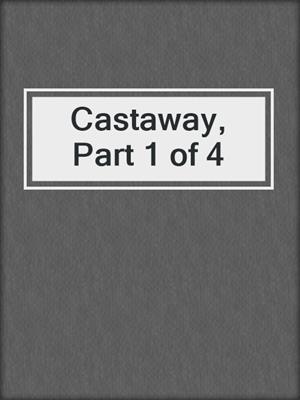 cover image of Castaway, Part 1 of 4