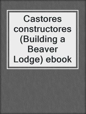 Castores constructores (Building a Beaver Lodge) ebook