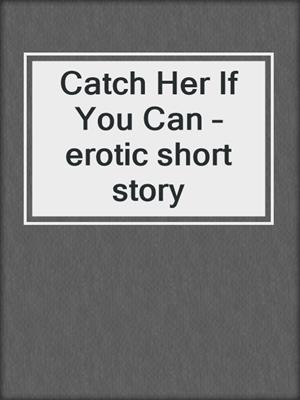 cover image of Catch Her If You Can – erotic short story