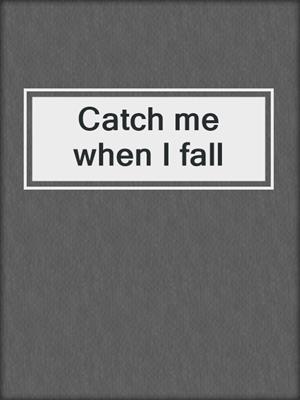 Catch me when I fall