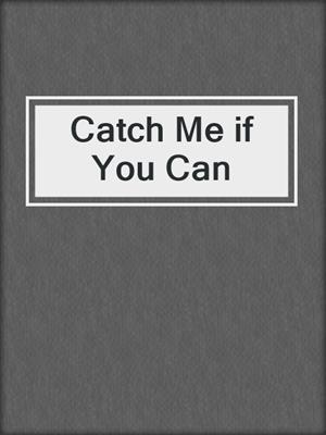 cover image of Catch Me if You Can