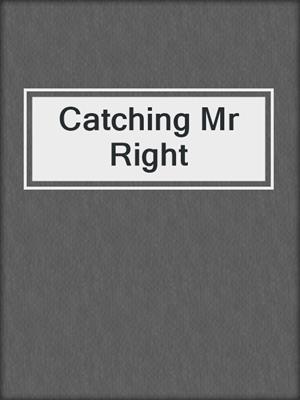 cover image of Catching Mr Right