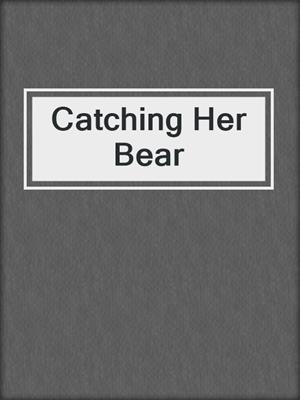 cover image of Catching Her Bear