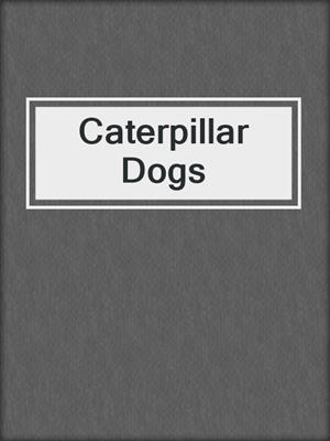 cover image of Caterpillar Dogs