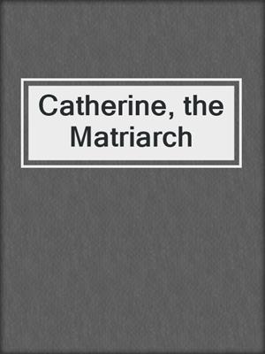 Catherine, the Matriarch