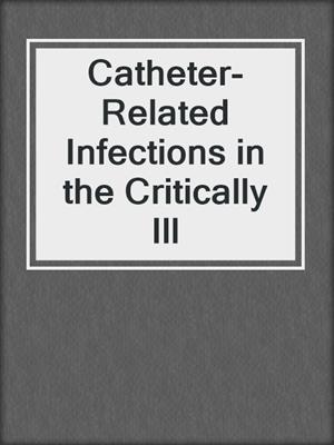 Catheter-Related Infections in the Critically Ill