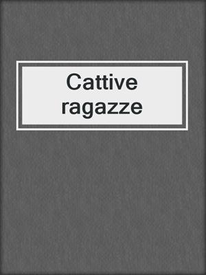 cover image of Cattive ragazze