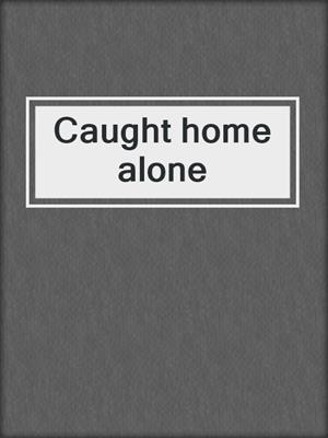 cover image of Caught home alone