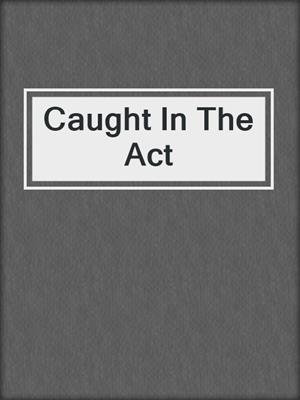 cover image of Caught In The Act
