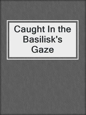 cover image of Caught In the Basilisk's Gaze